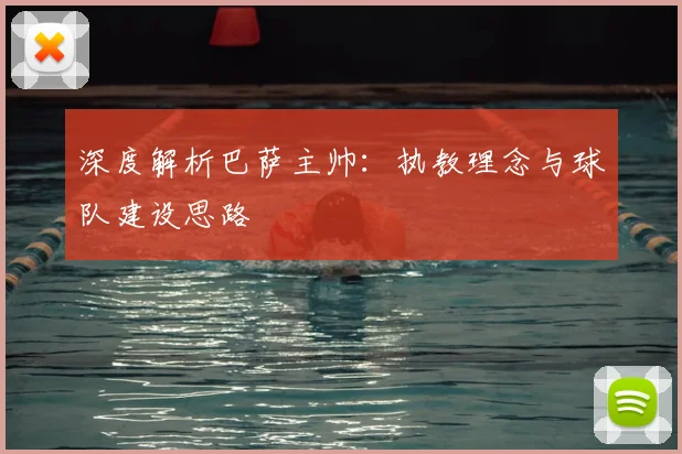 深度解析巴萨主帅:执教理念与球队建设思路